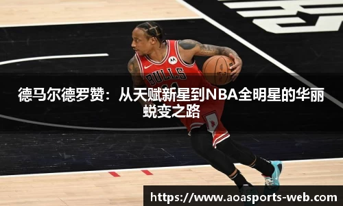 德马尔德罗赞：从天赋新星到NBA全明星的华丽蜕变之路
